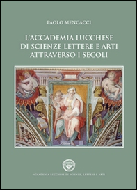 L'Accademia lucchese di scienze, lettere e arti attraverso i secoli - Librerie.coop
