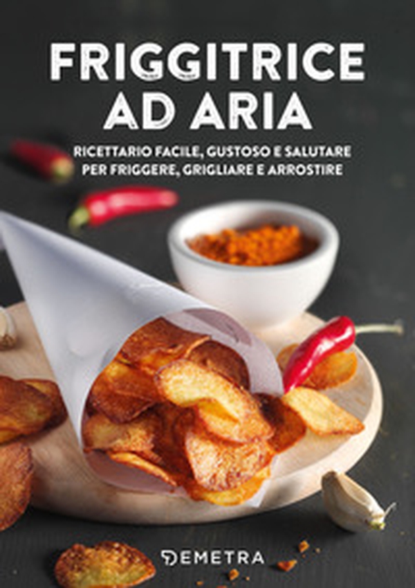 Friggitrice ad aria. Ricettario facile, gustoso e salutare per friggere, grigliare e arrostire - Librerie.coop Friggitrice ad aria. Ricettario facile, gustoso e salutare per friggere, grigliare e arrostire - Librerie.coop