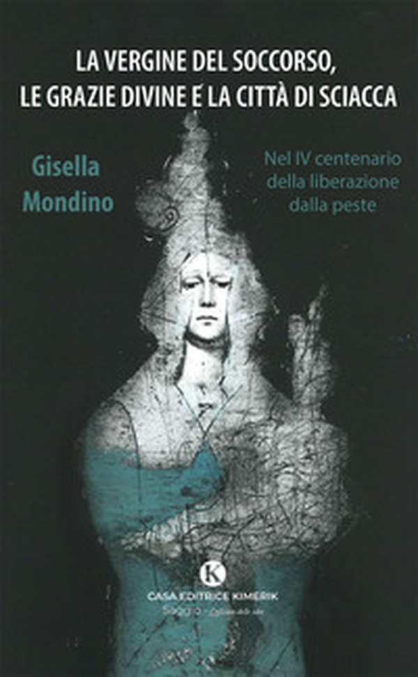 La Vergine del Soccorso, le grazie divine e la città di Sciacca. Nel IV centenario della liberazione dalla peste - Librerie.coop
