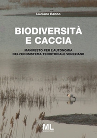 Biodiversità e caccia. Manifesto per l'autonomia dell'ecosistema territoriale veneziano - Librerie.coop