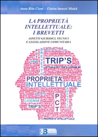 La proprietà intellettuale: i brevetti. Aspetti giuridici, tecnici e legislazione comunitaria - Librerie.coop