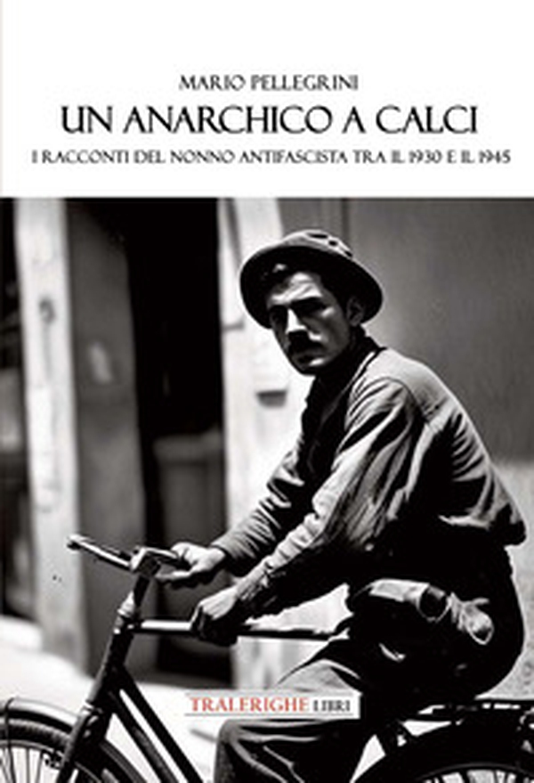 Un anarchico a Calci. I racconti del nonno antifascista tra il 1930 e il 1945 - Librerie.coop Un anarchico a Calci. I racconti del nonno antifascista tra il 1930 e il 1945 - Librerie.coop