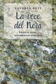 La voce del Nera. Lungo il fiume, sottobraccio ai ricordi - Librerie.coop