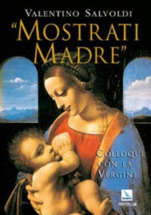 «Mostrati madre». Colloqui con la Vergine. Misteri di gioia, luce, dolore, gloria - Librerie.coop «Mostrati madre». Colloqui con la Vergine. Misteri di gioia, luce, dolore, gloria - Librerie.coop