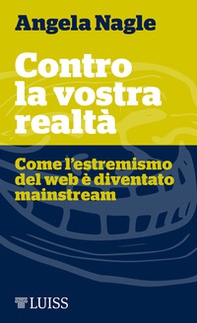 Contro la vostra realtà. Come l'estremismo del web è diventato mainstream - Librerie.coop Contro la vostra realtà. Come l'estremismo del web è diventato mainstream - Librerie.coop