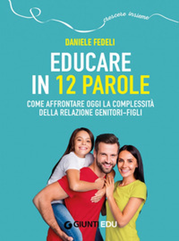 Educare in 12 parole. Come affrontare oggi la complessità della relazione genitori-figli - Librerie.coop Educare in 12 parole. Come affrontare oggi la complessità della relazione genitori-figli - Librerie.coop