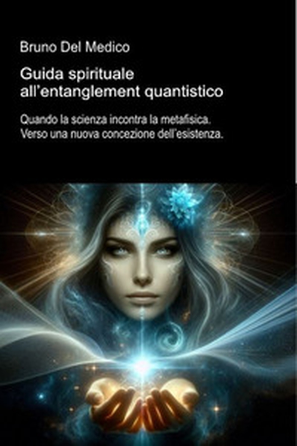 Guida spirituale all'entanglement quantistico. Quando la scienza incontra la metafisica. Verso una nuova concezione dell'esistenza - Librerie.coop