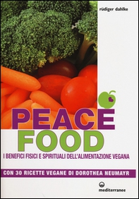 Peace food. I benefici fisici e spirituali dell'alimentazione vegana. Con 30 ricette di Dorothea Neumayr - Librerie.coop