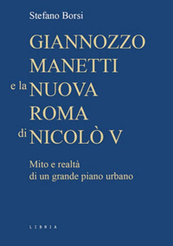 Giannozzo Manetti e la nuova Roma di Nicolò V. Mito e realtà di un grande piano urbano - Librerie.coop Giannozzo Manetti e la nuova Roma di Nicolò V. Mito e realtà di un grande piano urbano - Librerie.coop