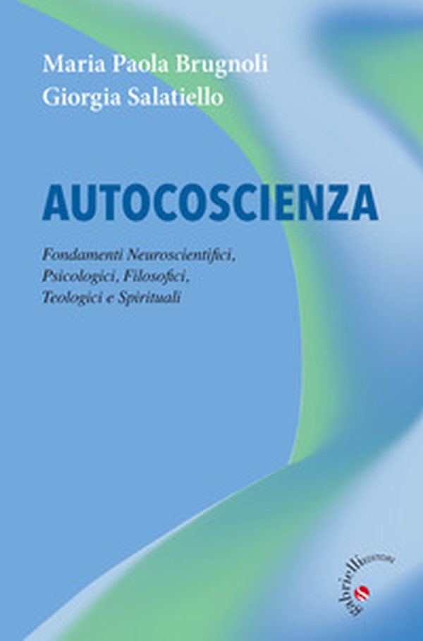 Autocoscienza. Fondamenti neuroscientifici, psicologici, filosofici, teologici e spirituali - Librerie.coop Autocoscienza. Fondamenti neuroscientifici, psicologici, filosofici, teologici e spirituali - Librerie.coop