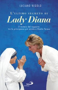 L'ultimo segreto di lady Diana. Il mistero del rapporto tra la principessa più amata e Madre Teresa - Librerie.coop