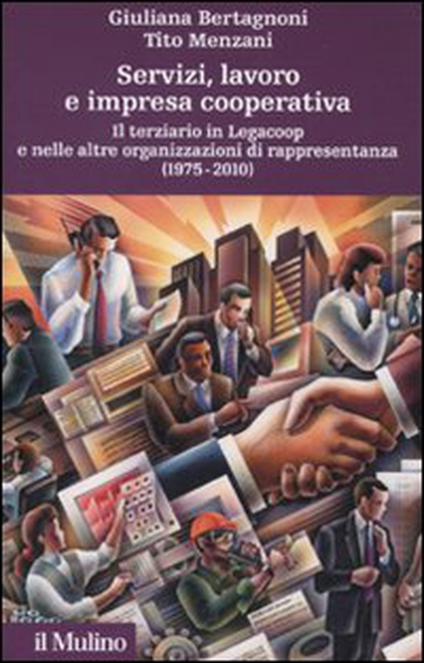 Servizi, lavoro e impresa cooperativa. Il terziario in Legacoop e nelle altre organizzazioni di rappresentanza (1975-2010) - Librerie.coop Servizi, lavoro e impresa cooperativa. Il terziario in Legacoop e nelle altre organizzazioni di rappresentanza (1975-2010) - Librerie.coop