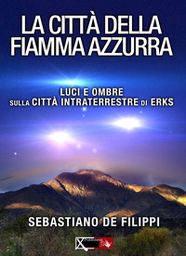 La città della Fiamma Azzurra. Luci e ombre sul centro intraterreno di Erks - Librerie.coop La città della Fiamma Azzurra. Luci e ombre sul centro intraterreno di Erks - Librerie.coop