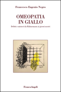 Omeopatia in giallo. Delitti e misteri da Hahnemann ai giorni nostri - Librerie.coop