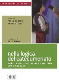 Nella logica del catecumenato. Pratica dell'iniziazione cristiana con i ragazzi - Librerie.coop