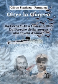 Oltre la guerra. Da Leros a Gniezno 1945. Dall'orrore della guerra alla favola dell'amore - Librerie.coop