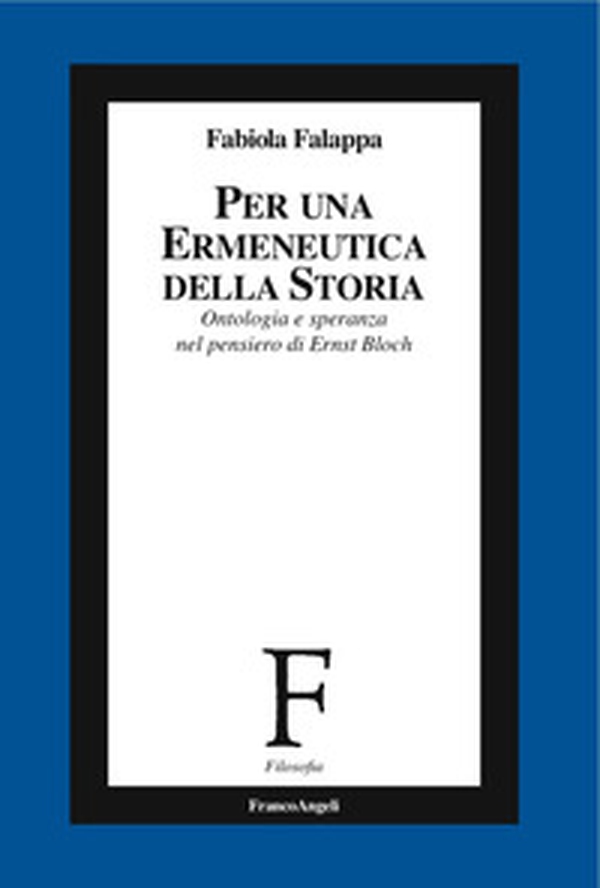 Per un'ermeneutica della storia. Ontologia e speranza nel pensiero di Ernst Bloch - Librerie.coop Per un'ermeneutica della storia. Ontologia e speranza nel pensiero di Ernst Bloch - Librerie.coop