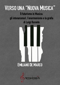 Verso una nuova musica. Il futurismo in musica: gli intonarumori, l'enarmonismo e la grafia di Luigi Russolo - Librerie.coop