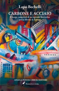 Carbone e acciaio. Il lungo cammino di un operaio fiorentino per la libertà in Europa - Librerie.coop