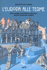 L'Europa alle terme. Una storia di intrighi, politica, arte e cura del corpo - Librerie.coop