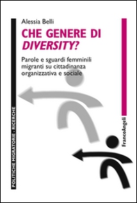 Che genere di diversity? Parole e sguardi femminili migranti su cittadinanza organizzativa e sociale - Librerie.coop