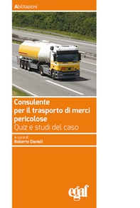 Consulente per il trasporto merci pericolose. Quiz e studi del caso - Librerie.coop