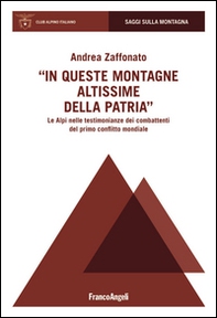 In queste montagne altissime della patria. Le Alpi nelle testimonianze dei combattenti del primo conflitto mondiale - Librerie.coop