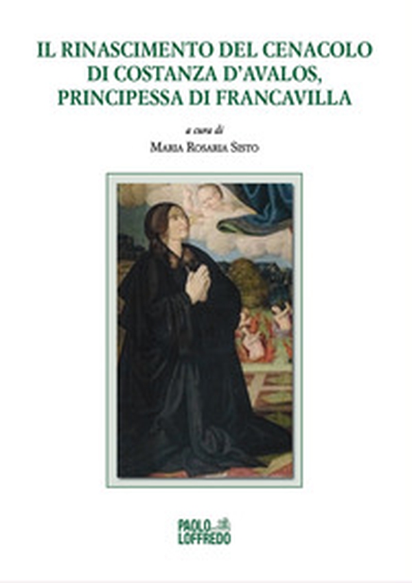 Il Rinascimento del Cenacolo di Costanza d'Avalos, principessa di Francavilla - Librerie.coop Il Rinascimento del Cenacolo di Costanza d'Avalos, principessa di Francavilla - Librerie.coop