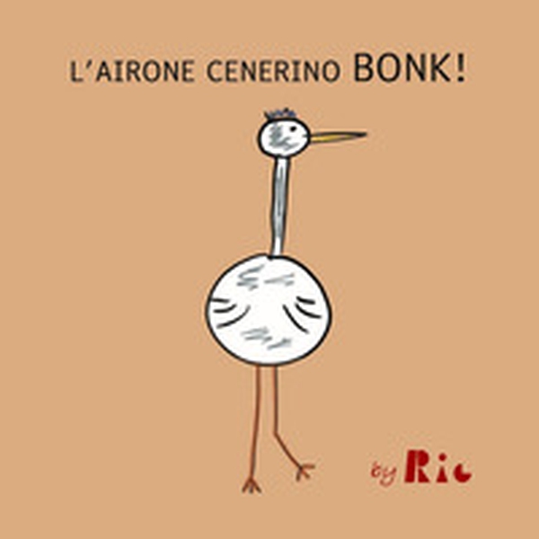L'airone cenerino Bonk! - Librerie.coop L'airone cenerino Bonk! - Librerie.coop