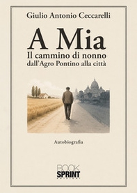 A Mia. . Il cammino del nonno dall'Agro Pontino alla città - Librerie.coop