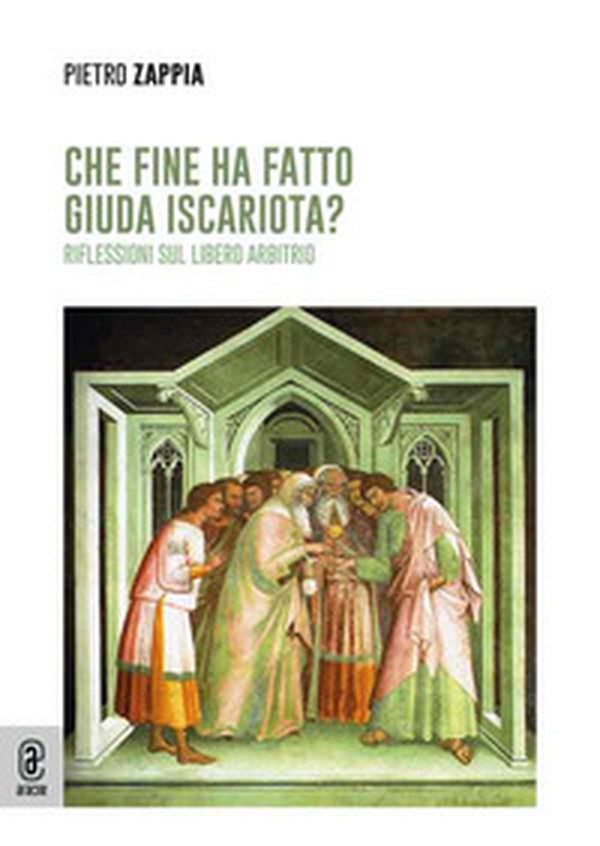 Che fine ha fatto Giuda Iscariota? Riflessioni sul libero arbitrio - Librerie.coop