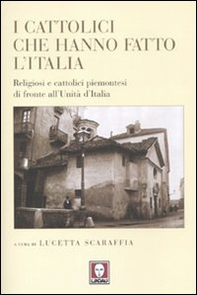 I cattolici che hanno fatto l'Italia. Religiosi e cattolici piemontesi di fronte all'Unità d'Italia - Librerie.coop