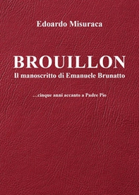 Brouillon. Il manoscritto di Emanuele Brunatto. Cinque anni accanto a padre Pio - Librerie.coop