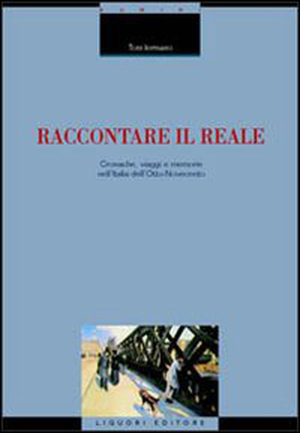 Raccontare il reale. Cronache, viaggi e memorie nell'Italia dell'Otto-Novecento - Librerie.coop Raccontare il reale. Cronache, viaggi e memorie nell'Italia dell'Otto-Novecento - Librerie.coop