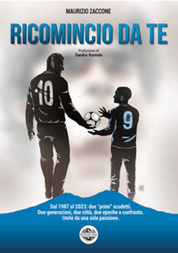 Ricomincio da te. Dal 1987 al 2023: due «primi» scudetti. Due generazioni, due città, due epoche a confronto. Unite da una sola passione - Librerie.coop Ricomincio da te. Dal 1987 al 2023: due «primi» scudetti. Due generazioni, due città, due epoche a confronto. Unite da una sola passione - Librerie.coop