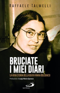 Bruciate i miei diari. La vera storia della beata Maria Bolognesi - Librerie.coop Bruciate i miei diari. La vera storia della beata Maria Bolognesi - Librerie.coop