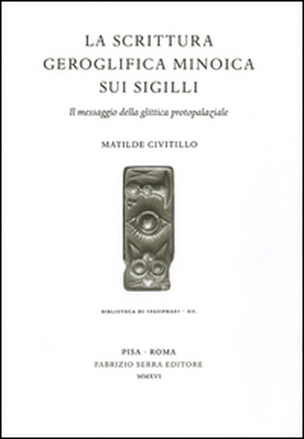 La scrittura geroglifica minoica sui sigilli. Il messaggio della glittica protoparziale - Librerie.coop La scrittura geroglifica minoica sui sigilli. Il messaggio della glittica protoparziale - Librerie.coop