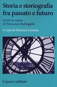 Storia e storiografia fra passato e futuro. Scritti in onore di Francesco Barbagallo - Librerie.coop