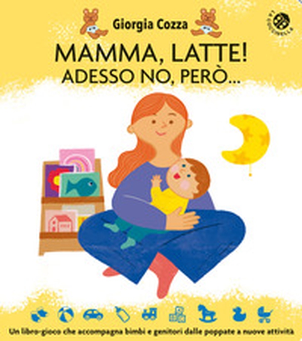 Mamma, latte! Adesso no, però... Un libro-gioco che accompagna bimbi e genitori dalle poppate a nuove attività - Librerie.coop Mamma, latte! Adesso no, però... Un libro-gioco che accompagna bimbi e genitori dalle poppate a nuove attività - Librerie.coop