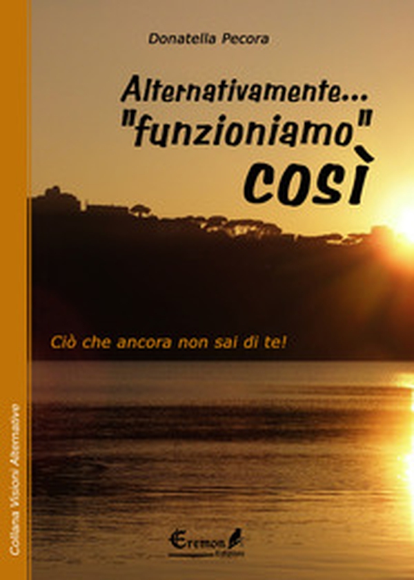 Alternativamente... «funzioniamo» così. Ciò che ancora non sai di te! - Librerie.coop Alternativamente... «funzioniamo» così. Ciò che ancora non sai di te! - Librerie.coop