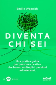 Diventa chi sei. Una pratica guida per persone creative che hanno molteplici passioni e interessi - Librerie.coop