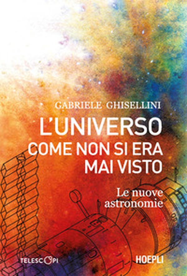 L'universo come non si era mai visto. Le nuove astronomie - Librerie.coop L'universo come non si era mai visto. Le nuove astronomie - Librerie.coop