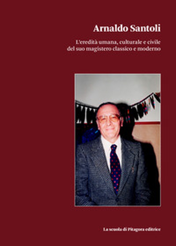 Arnaldo Santoli. L'eredità umana, culturale e civile del suo magistero classico e moderno - Librerie.coop Arnaldo Santoli. L'eredità umana, culturale e civile del suo magistero classico e moderno - Librerie.coop