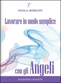Lavorare in modo semplice con gli angeli - Librerie.coop
