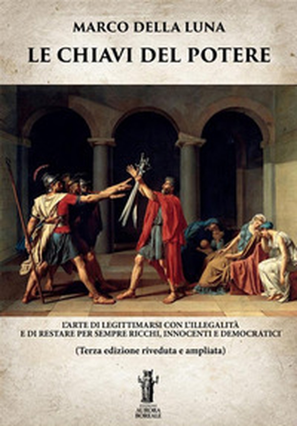 Le chiavi del potere. L'arte di legittimarsi con l'illegalità e di restare per sempre ricchi, innocenti e democratici - Librerie.coop Le chiavi del potere. L'arte di legittimarsi con l'illegalità e di restare per sempre ricchi, innocenti e democratici - Librerie.coop