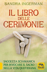 Il libro delle cerimonie. Saggezza sciamanica per invocare il sacro nella vita quotidiana - Librerie.coop