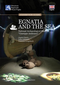 Egnatia and the sea. Exhibition guide. National Archaeological Museum «Giuseppe Andreassi» - Librerie.coop