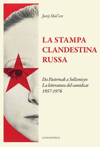 La stampa clandestina russa. Da Pasternak a Solzenicyn. La letteratura del samidzat (1957-1976) - Librerie.coop