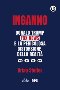 Inganno. Donald Trump, Fox News e la pericolosa distorsione della realtà - Librerie.coop