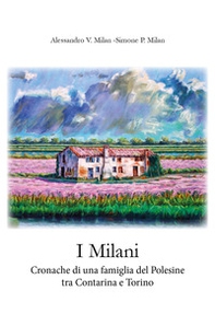 I Milani. Cronache di una famiglia del Polesine tra Contarina e Torino. 1865-2011 - Librerie.coop